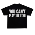 YOU CAN'T PLAY JIU JITSU LIMITED SHIRT