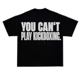 YOU CAN'T PLAY KICKBOXING LIMITED SHIRT