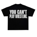 YOU CAN'T PLAY WRESTLING LIMITED SHIRT